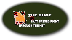 THE SHOT THAT PASSED RIGHT THROUGH THE NET
